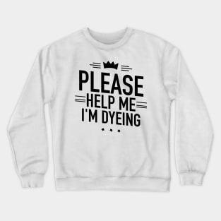 Help me Im dyeing Crewneck Sweatshirt